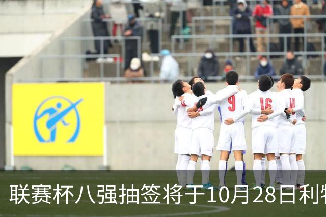 联赛杯八强抽签将于10月28日利物浦切尔西之战后揭晓